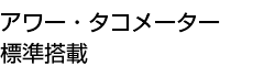 アワー・タコメーター標準搭載