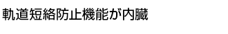 軌道短絡防止機能が内蔵